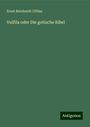 Ernst Bernhardt Ulfilas: Vulfila oder Die gotische Bibel, Buch