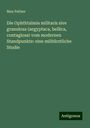 Max Peltzer: Die Ophthtalmia militaris sive granulosa (aegyptaca, bellica, contagiosa) vom modernen Standpunkte: eine militärztliche Studie, Buch