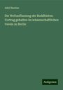 Adolf Bastian: Die Weltauffassung der Buddhisten: Vortrag gehalten im wissenschaftlichen Verein zu Berlin, Buch