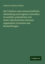 Andreas Christian Gerlach: Die Trichinen: eine wissenschaftliche Abhandlung nach eigenen, besonders im sanitäts-polizeilichen und staats-thierärztlichen Interesse angestellten Versuchen und Beobachtungen, Buch