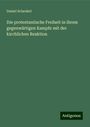 Daniel Schenkel: Die protestantische Freiheit in ihrem gegenwärtigen Kampfe mit der kirchlichen Reaktion, Buch