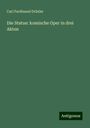 Carl Ferdinand Dräxler: Die Statue: komische Oper in drei Akten, Buch