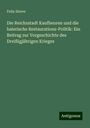 Felix Stieve: Die Reichsstadt Kaufbeuren und die baierische Restaurations-Politik: Ein Beitrag zur Vorgeschichte des Dreißigjährigen Krieges, Buch