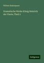 William Shakespeare: Dramatische Werke König Heinrich der Vierte; Theil 2, Buch