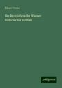 Eduard Breier: Die Revolution der Wiener: historischer Roman, Buch