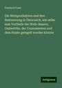 Friedrich Faset: Die Weinproduktion und ihre Besteuerung in Österreich, wie selbe zum Vortheile der Wein-Bauern, Gastwirthe, der Consumenten und dem Staate geregelt werden könnte, Buch