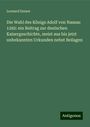 Leonard Ennen: Die Wahl des Königs Adolf von Nassau 1292: ein Beitrag zur deutschen Kaisergeschichte, meist aus bis jetzt unbekannten Urkunden nebst Beilagen, Buch