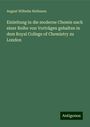 August Wilhelm Hofmann: Einleitung in die moderne Chemie nach einer Reihe von Vorträgen gehalten in dem Royal College of Chemistry zu London, Buch