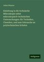 Julius Wiesner: Einleitung in die technische Mikroskopie nebst mikroskopisch-technischen Untersuchungen: für Techniker, Chemiker, und zum Gebrauche an polytechnischen Schulen, Buch