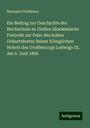 Hermann Hoffmann: Ein Beitrag zur Geschichte der Hochschule zu Gießen Akademische Festrede zur Feier des hohen Geburtsfestes Seiner Königlichen Hoheit des Großherzogs Ludwigs III. Am 9. Juni 1866, Buch