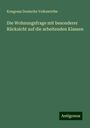 Kongress Deutsche Volkswirthe: Die Wohnungsfrage mit besonderer Rücksicht auf die arbeitenden Klassen, Buch