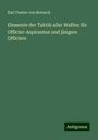 Karl Gustav Von Berneck: Elemente der Taktik aller Waffen für Officier-Aspiranten und jüngere Officiere, Buch