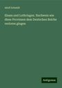 Adolf Schmidt: Elsass und Lothringen. Nachweis wie diese Provinzen dem Deutschen Reiche verloren gingen, Buch