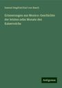 Samuel Siegfried Karl Von Basch: Erinnerungen aus Mexico: Geschichte der letzten zehn Monate des Kaiserreichs, Buch