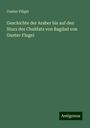 Gustav Flügel: Geschichte der Araber bis auf den Sturz des Chalifats von Bagdad von Gustav Flugel, Buch