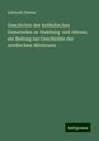 Lebrecht Dreves: Geschichte der katholischen Gemeinden zu Hamburg und Altona; ein Beitrag zur Geschichte der nordischen Missionen, Buch