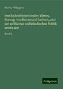 Martin Philippson: Geschichte Heinrichs des Löwen, Herzogs von Baiern und Sachsen, und der welfischen und staufischen Politik seiner Zeit, Buch