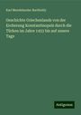 Karl Mendelssohn-Bartholdy: Geschichte Griechenlands von der Eroberung Konstantinopels durch die Türken im Jahre 1453 bis auf unsere Tage, Buch