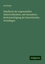 Karl Kuhn: Handbuch der angewandten Elektricitätslehre, mit besonderer Berücksichtigung der theoretischen Grundlagen, Buch