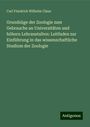 Carl Friedrich Wilhelm Claus: Grundzüge der Zoologie zum Gebrauche an Universitäten und höhern Lehranstalten: Leitfaden zur Einführung in das wissenschaftliche Studium der Zoologie, Buch