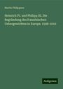 Martin Philippson: Heinrich IV. und Philipp III. Die Begründung des französischen Uebergewichtes in Europa. 1598-1610, Buch