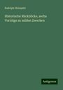 Rudolph Holzapfel: Historische Rückblicke, sechs Vorträge zu milden Zwecken, Buch