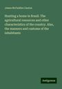 James McFadden Gaston: Hunting a home in Brazil. The agricultural resources and other characteristics of the country. Also, the manners and customs of the inhabitants, Buch