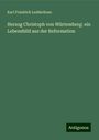 Karl Friedrich Ledderhose: Herzog Christoph von Würtemberg: ein Lebensbild aus der Reformation, Buch