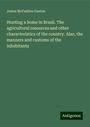 James McFadden Gaston: Hunting a home in Brazil. The agricultural resources and other characteristics of the country. Also, the manners and customs of the inhabitants, Buch