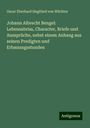 Oscar Eberhard Siegfried von Wächter: Johann Albrecht Bengel: Lebensabriss, Character, Briefe und Aussprüche, nebst einem Anhang aus seinen Predigten und Erbauungsstunden, Buch