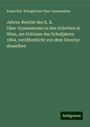 Kaiserlich-Königliches Ober-Gymnasium: Jahres-Bericht des K. K. Ober-Gymnasiums zu den Schotten in Wien, am Schlusse des Schuljahres 1864, veröffentlicht von dem Director desselben, Buch