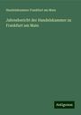 Handelskammer Frankfurt am Main: Jahresbericht der Handelskammer zu Frankfurt am Main, Buch