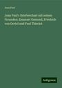 Jean Paul: Jean Paul's Briefwechsel mit seinen Freunden: Emanuel Osmund, Friedrich von Oertel und Paul Thieriot, Buch