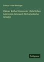 Francis Xavier Weninger: Kleiner Kathechismus der christlichen Lehre zum Gebrauch für katholische Schulen, Buch