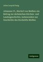 Julius Leopold Pasig: Johannes VI., Bischof von Meißen: ein Beitrag zur sächsischen Kirchen- und Landesgeschichte, insbesondere zur Geschichte des Hochstifts Meißen, Buch