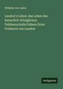 Wilhelm Von Janko: Laudon's Leben: das Leben des Kaiserlich-Königlichen Feldmarschalls Gideon Ernst Freiherrn von Laudon, Buch