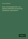 Franz Trautmann: Kunst und Kunstgewerbe: vom frühesten Mittelalter bis Ende des achtzehnten Jahrhunderts, Buch