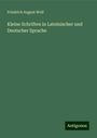 Friedrich August Wolf: Kleine Schriften in Lateinischer und Deutscher Sprache, Buch