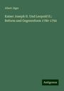 Albert Jäger: Kaiser Joseph II. Und Leopold II.: Reform und Gegenreform 1780-1792, Buch