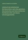 Johann Friedrich Von Schulte: Lehrbuch des katholischen Kirchenrechtes: nach dem gemeinen, dem deutschen und österreichischen Partikularrechte und dessen Literaturgeschichte, Buch