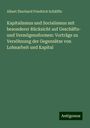 Albert Eberhard Friedrich Schäffle: Kapitalismus und Socialismus mit besonderer Rücksicht auf Geschäfts- und Vermögensformen: Vorträge zu Versöhnung der Gegensätze von Lohnarbeit und Kapital, Buch