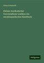 Julius Schuberth: Kleines musikalischer Conversations-Lexikon: ein encyklopaedisches Handbuch, Buch