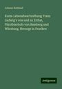 Johann Rothlauf: Kurze Lebensbeschreibung Franz Ludwig's von und zu Erthal, Fürstbischofs von Bamberg und Würzburg, Herzogs in Franken, Buch