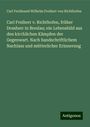 Carl Ferdinand Wilhelm Freiherr von Richthofen: Carl Freiherr v. Richthofen, früher Domherr in Breslau; ein Lebensbild aus den kirchlichen Kämpfen der Gegenwart. Nach handschriftlichem Nachlass und mütterlicher Erinnerung, Buch