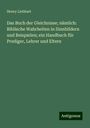 Henry Liebhart: Das Buch der Gleichnisse; nämlich: Biblische Wahrheiten in Sinnbildern und Beispielen; ein Handbuch für Prediger, Lehrer und Eltern, Buch