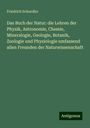 Friedrich Schoedler: Das Buch der Natur: die Lehren der Physik, Astronomie, Chemie, Mineralogie, Geologie, Botanik, Zoologie und Physiologie umfassend allen Freunden der Naturwissenschaft, Buch