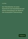 Carl Binz: Das Chloralhydrat: ein neues Hypnoticum und Anaestheticum und dessen Anwendung in der Medecin: eine Arzneymittel-Untersuchung, Buch