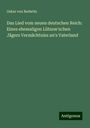 Oskar Von Redwitz: Das Lied vom neuen deutschen Reich: Eines ehemaligen Lützow'schen Jägers Vermächtniss an's Vaterland, Buch