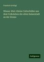 Friedrich Schlögl: Wiener-Blut: Kleine Culturbilder aus dem Volksleben der alten Kaiserstadt an der Donau, Buch