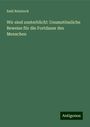 Emil Reinbeck: Wir sind unsterblich!: Unumstössliche Beweise für die Fortdauer des Menschen, Buch